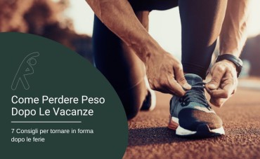 Come Perdere Peso Dopo Le Vacanze: 7 Consigli per tornare in forma dopo le ferie